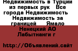 Недвижимость в Турции из первых рук - Все города Недвижимость » Недвижимость за границей   . Ямало-Ненецкий АО,Лабытнанги г.